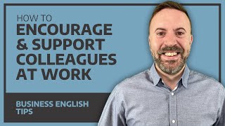 How To Encourage And Support Colleagues At Work  Business English [upl. by Ynetsed244]