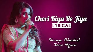 Chori Kiya Re Jiya Lyrics  Shreya Ghoshal  Sonu Nigam [upl. by Aehcim]