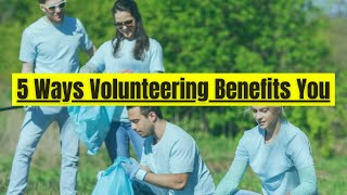 5 Ways Volunteering Benefits You [upl. by Markowitz]