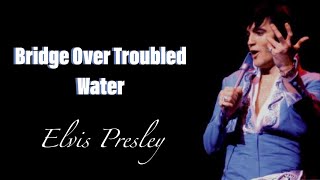 Elvis Presley  Bridge Over Troubled Water Lyrics [upl. by Jeanette]